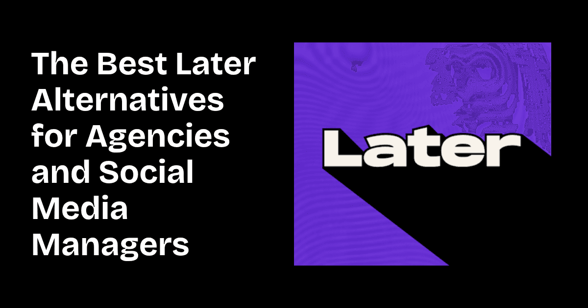 The Best Later Alternatives for Agencies and Social Media Managers